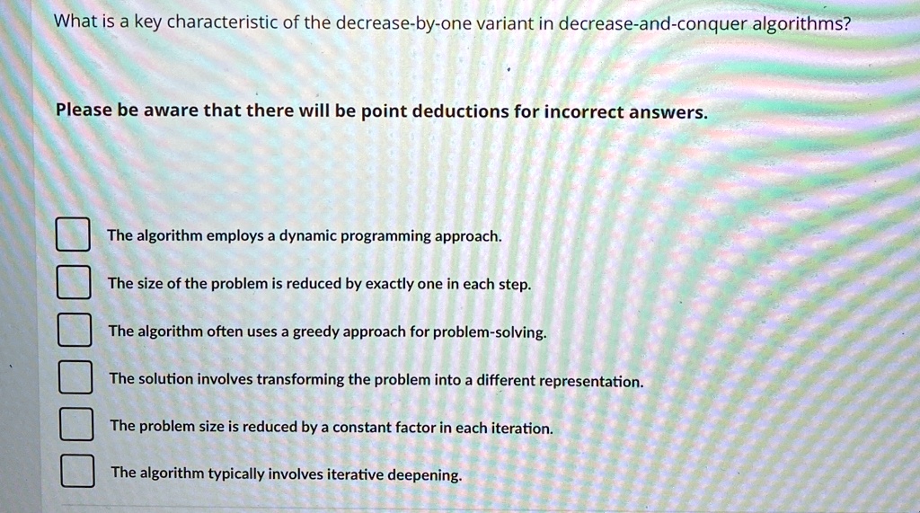 what is a key characteristic of the decrease by one variant in decrease and conquer algorithms please be aware that there will be point deductions for incorrect answers the algorithm employs 16425