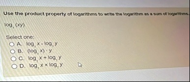use the product property of logarithms to write the logarithm as a sum of logarithms logr xy select one a logr x logr y b logr x y c logr x logr y d logr x logr y 49052
