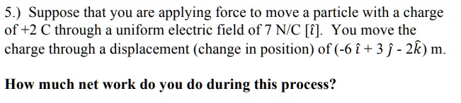 5 suppose that you are applying force to move a particle with a charge of2 through a uniform electric field of 7 nic i you move the charge through a displacement change in position of 6 1 3  67476