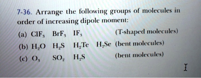 Solved 7 36 Arrange The Following Groups Of Molecules In Order Of Increasing Dipole Moment A 3514