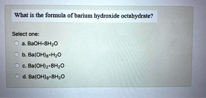 Solved What Is The Formula Of Barium Hydroxide Octahydrate Select One Baoh2â€¢8h2o