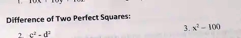 Difference of Two Perfect Squares:
2. c^2 - d^2
3. x^2 - 100