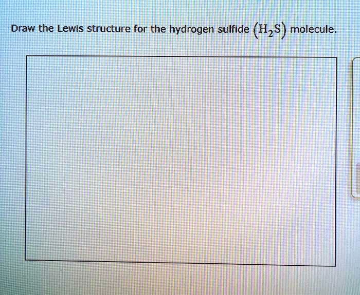 SOLVED Draw the Lewis structure for the hydrogen sulfide (H2S) molecule.