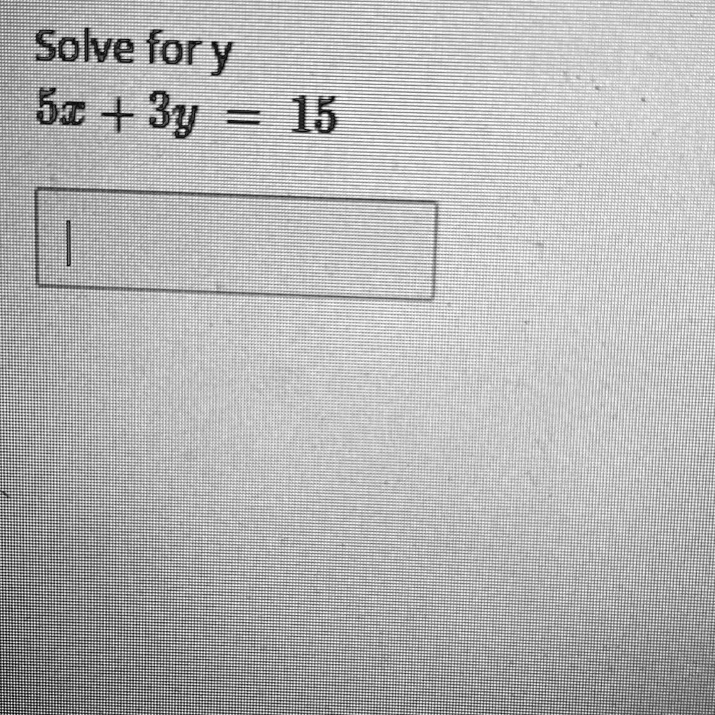 Solve for y
5x + 3y = 15