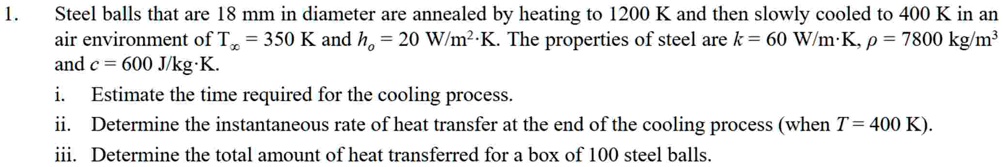 1 steel balls that are 18 mm in diameter are annealed by heating to 1200 k and then slowly cooled to 400 k in an air environment of tinfty 350 k and ho 20 wm2 cdotk the properties of steel 51847