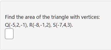 Find the area of the triangle with vertices: Q(-5,2,-1), R(-8,-1,2), S(-7,4,3).