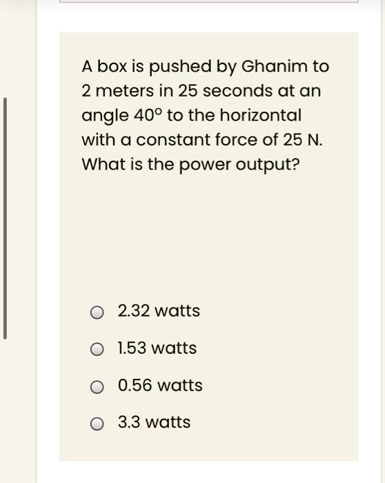 SOLVEDA box is pushed by Ghanim to 2 meters in 25 seconds at an angle