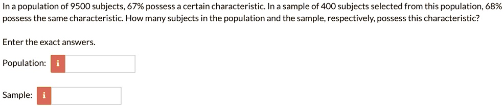 in a population of 9500 subjects 67 possess a certain characteristic in a sample of 400 subjects selected from this population 68 possess the same characteristic how many subjects in the pop 58405
