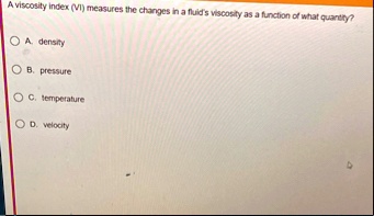 a viscosity index vi measures the changes in a fluids viscosity as a function of what quantity a density b pressure c temperature d velocity 99482