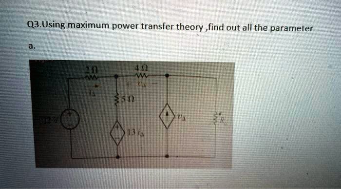 SOLVED: 03 Using maximum power transfer theory ,find out all the parameter