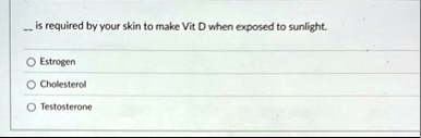  is required by your skin to make vit d when exposed to sunlight estrogen cholesterol testosterone 36065