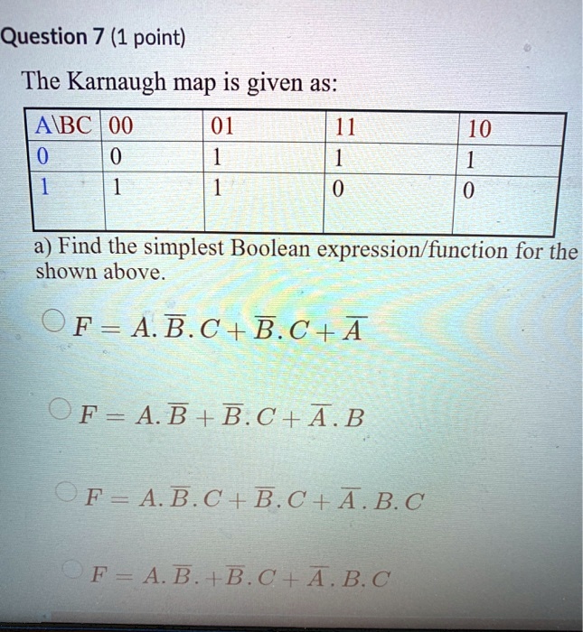 SOLVED: Question 7 (1 point) The Karnaugh map is given as: A B C 00 01 ...