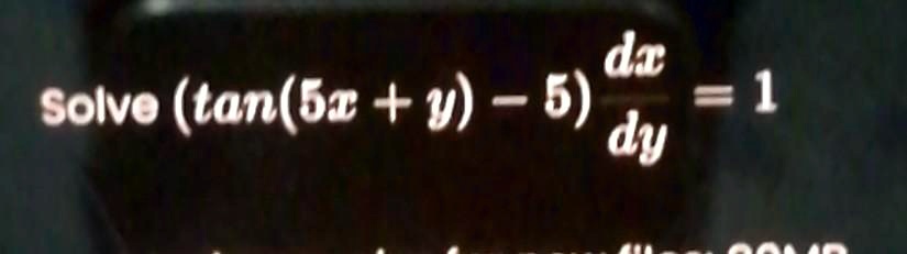 Solve (tan(5x + y) - 5)(dx)/(dy) = 1