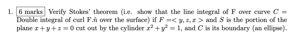 1 6 marks verify stokes theorem ie show that the line integral of f over curve c double integral of curl fhatn over the surface if f y z x and s is the portion of the plane x y z 0 cut out b 43977