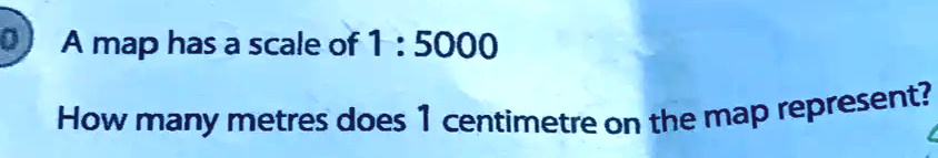 SOLVED A Map Has A Scale Of 1 5000 How Many Metres Does 1 Centimetre solved-a-map-has-a-scale-of-1-5000-how-many-metres-does-1-centimetre