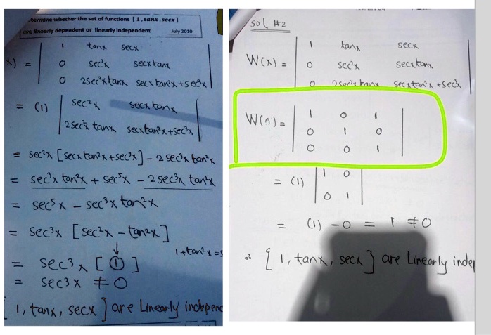 Garmine whether the set of functions [1, tanx, secx]
ava Ninaarly dependent or linearly independent
Sol #2
July 2010
1
1
tanx
secx
x)
=
0
sec'x
secx tanx
tanx
secx
W(x) =
0
sec²x
secxtanx
O 2secxtanx secx tan²x+sex
0
I seer kanx
Secxtan'x + secx
=
(1)
|
sec2x
secx tanx
2 secx tanx secxtan²x+sec³x
W(1) =
1
1
0
1
0
?
0
1
= sec²x [secx tan²x+sec²x] - 2 secx tan²x
1
0
=
sec'x tan'x + secx - 2 sec³x tan²x
=
(1)
0
1
=
secx - sec³x tan²x
=
(1) -0 = 1 ?0
= Sec³x [sec²x-tan2x]
?
= sec3x [?]
= sec3x ?0
1, tanx, secx) are Linearly independ
1+tan²x=5
*1, tanx, secx) are Linearly indel