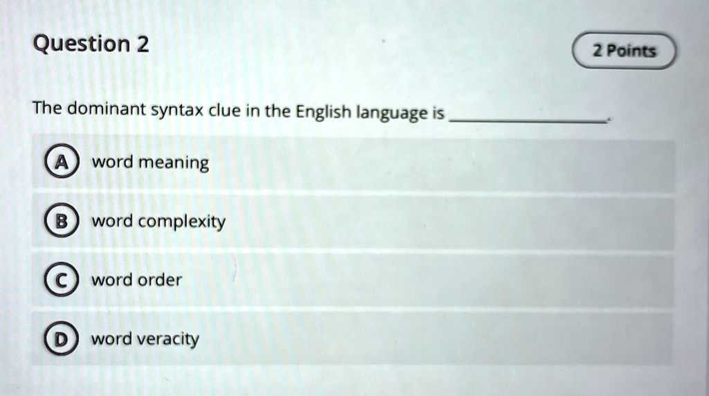 question 2 the dominant syntax clue in the english language is  a word meaning b word complexity c word order d word veracity 2 points 68161