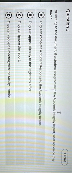question 3 1 point according to the document if a student disagrees with the academic integrity report what option do they have a they can complete a student response to the academic integri 89447