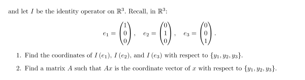 And let I be the identity operator on R^3. Recall, in R^3: 1. Find the ...