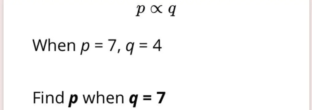 p ∝q
When p = 7, q = 4
Find p when q = 7