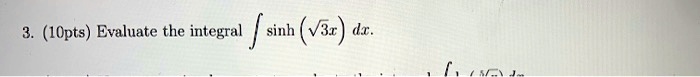 3. (10pts) Evaluate the integral (int sinh(sqrt3x) , dx).