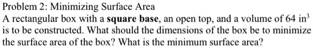 SOLVED: Problem 2: Minimizing Surface Area rectangular box with a ...