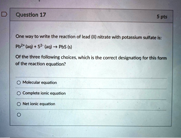SOLVED Question 17 5 pts One way to write the reaction of lead (II) nitrate with potassium