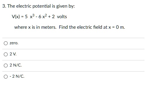 SOLVED:3. The electric potential is given by: Vlx) = 5 x 6x2 + 2 volts ...