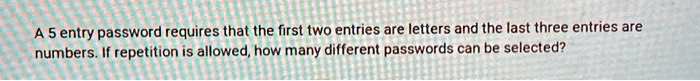 A 5 entry password requires that the first two entries are letters and the last three entries are numbers. If repetition is allowed, how many different passwords can be selected?
