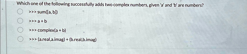 Which one of the following successfully adds two complex numbers, given ...
