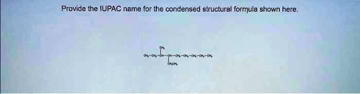 SOLVED: Provide the IUPAC name for the condensed structural formula ...