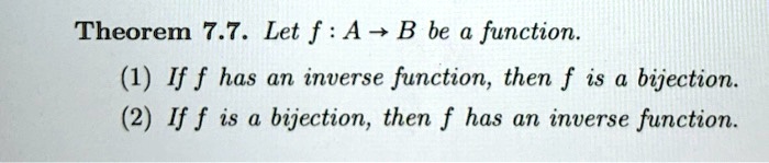 Theorem 7.7. Let f : A ? B be a function.
(1) If f has an inverse function, then f is a bijection.
(2) If f is a bijection, then f has an inverse function.