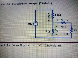 Calculate the unknown voltages. ( 03 Marks)
nent of Software Engineering - NIINAI. Rawalpindi