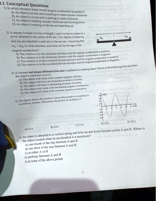 Solved:conceptual Questions 1) In Which Situation Listed Would Angular  Acceleration Bc Positive? An Object = At Rest And Saaruing " Rotale Ogeine  B) An Object Is At Rest And Starting ! Noeccct Solved:conceptual Questions 1) In Which Situation Listed Would Angular  Acceleration Bc Positive? An Object = At Rest And Saaruing " Rotale Ogeine  B) An Object Is At Rest And Starting ! Noeccct