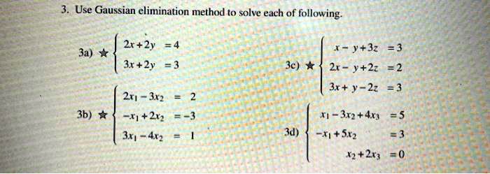 Solved Use Gaussian Elimination Method T0 Solve Each Of Following 2r 2y 74 1 32 3 2x Y 2 2 3 2 3 3a 3 21 3 3c 211 32 3b 31 2n 344 24 1 302 4 25 1 51 2 0