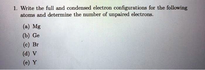 SOLVED: Write the full and condensed electron configurations for the ...