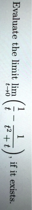 Evaluate the limit limt → 0( (1)/(t^2 + t) - (1)/(t)) if it exists.
