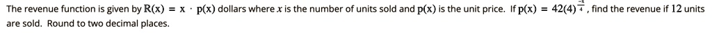 the revenue function is given by rx x cdot px dollars where x is the number of units sold and px is the unit price if px 424 fracx4 find the revenue if 12 units are sold round to two decimal 40732