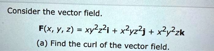 Solved Consider The Vector Field F X Y 2 Xy2z2i X2yzj Xyzzk