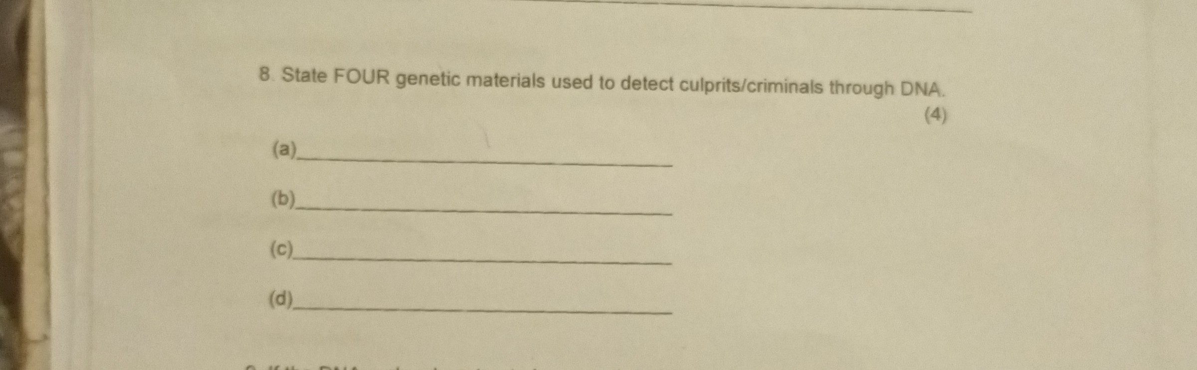 8. State FOUR genetic materials used to detect culprits/criminals through DNA.
(4)
(a)
(b)
(c)
(d)