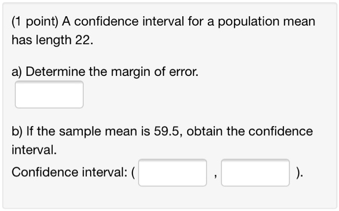 (1 point) A confidence interval for a population mean has...