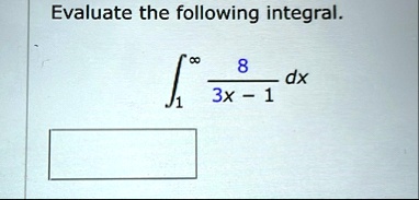evaluate the following integral int1infty 83x 1dx evaluate the following integral int1infty frac83x 1 dx 02468