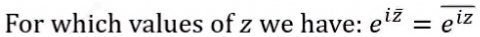 For which values of z we have: e^iz = e^iz