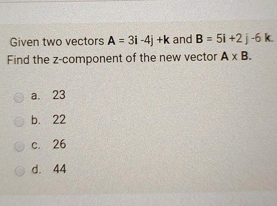 SOLVED: Given Two Vectors A = 3i -4j +k And B = Si+2j-6k Find The Z ...