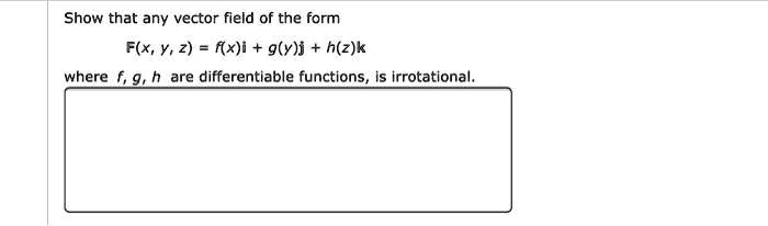 Solved Show That Any Vector Field Of The Form F X Y Z F X I G Y J H Z K Where F G