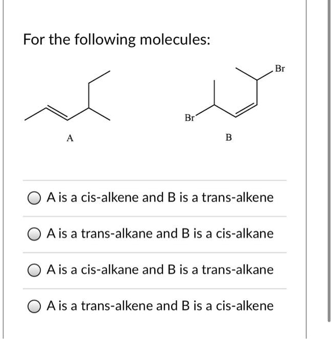 SOLVED: For the following molecules: A is a cis-alkene and B is a trans ...