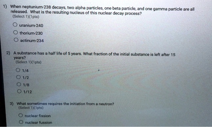1) When neptunium-238 decays, two alpha particles, one beta...