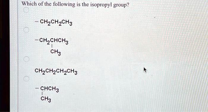 Isopropyl Group Structure Which of the following is the isopropyl group? - CH2CH2CH3 -CH2CHCH3 ...