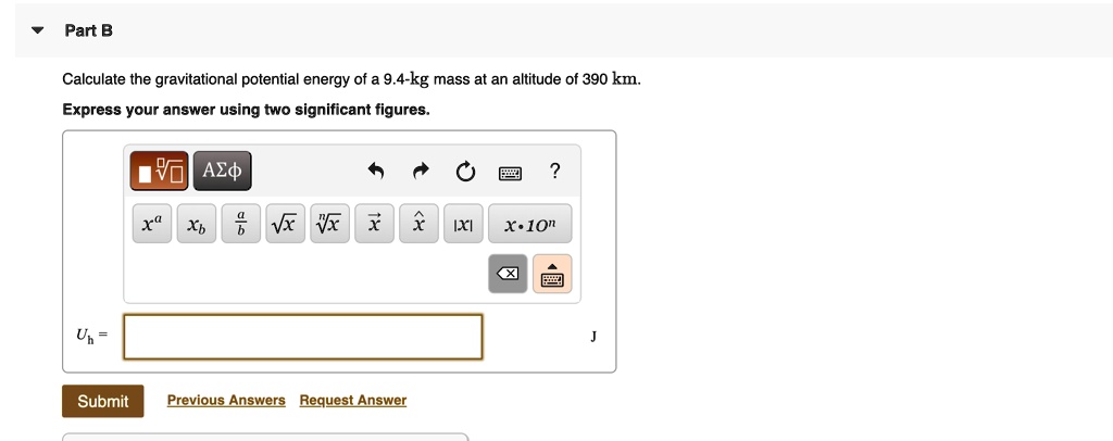 Calculate the gravitational potential energy of a 9.4-kg mass at an altitude of 390 km. Express your answer using two significant figures. Uh = J