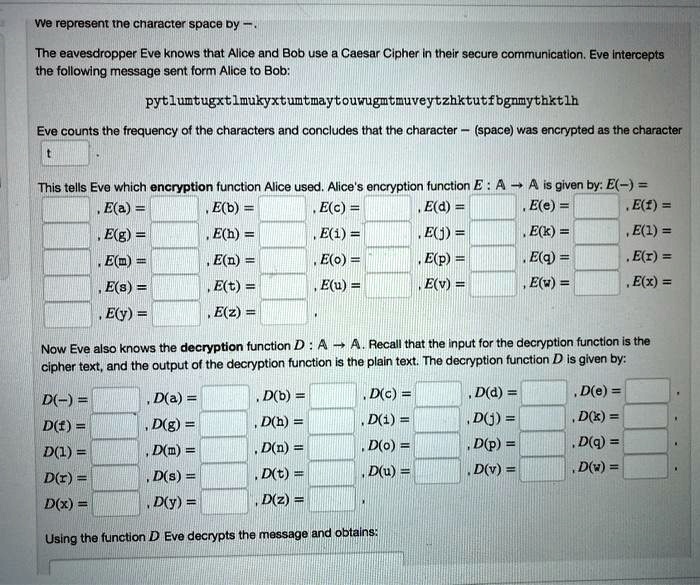 Solved We Reprasent Tne Character Space Dy The Eavesdropper Eve Knows That Alice And Bob Use Caesar Cipher In Thelr Secure Communication Eve Intercepts The Followlng Message Sent Form Allice To Bob Pytluntugxtlnukyxtuntnaytouvugntnuveytzhktutfbgnnythktlh